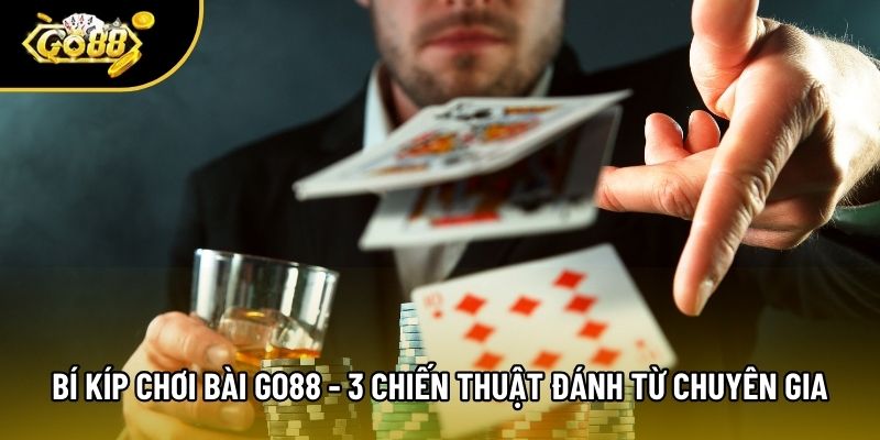 Bí Kíp Chơi Bài Go88 - 3 Chiến Thuật Đánh Hay Từ Chuyên Gia