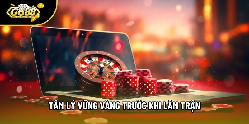 Tâm lý vững vàng trước khi lâm trận