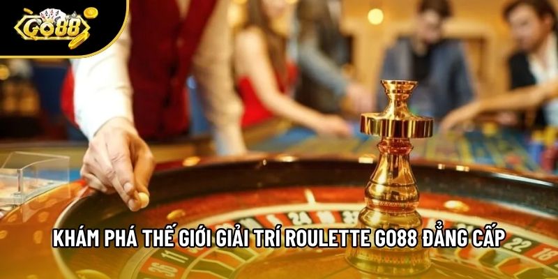 Khám phá thế giới giải trí Roulette Go88 đẳng cấp