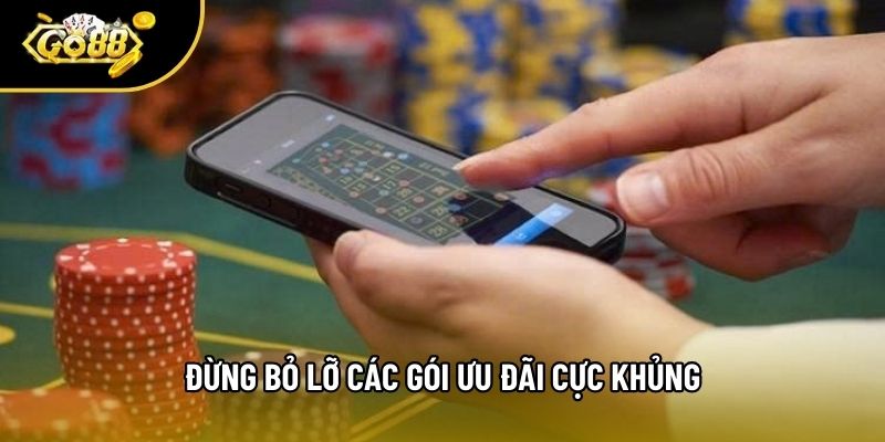 Đừng bỏ lỡ các gói ưu đãi cực khủng