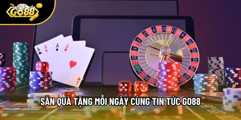 Săn quà tặng mỗi ngày cùng tin tức Go88